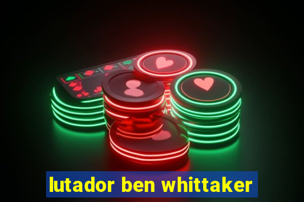 lutador ben whittaker